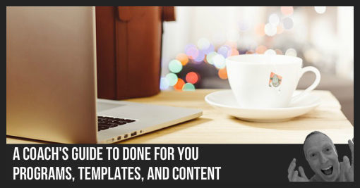 A Coach's Guide To Done For You Programs, Templates, and Content