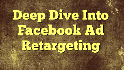 Deep Dive Into Facebook Ad Retargeting