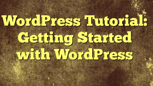 WordPress Tutorial: Getting Started with WordPress