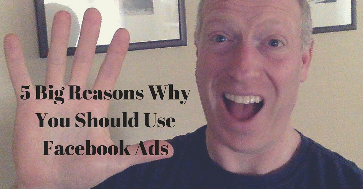 5 Big Reasons Why You Should Use Facebook Ads