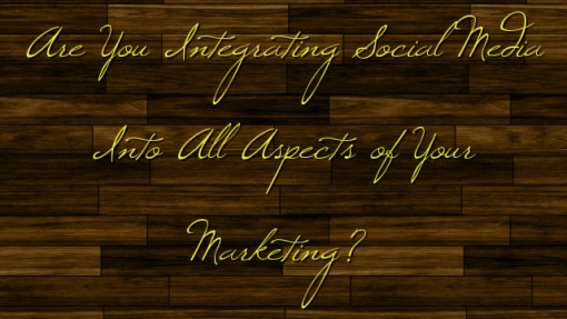 Are You Integrating Social Media Into All Aspects of Your Marketing?