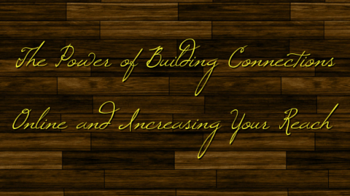 The Power of Building Connections Online and Increasing Your Reach