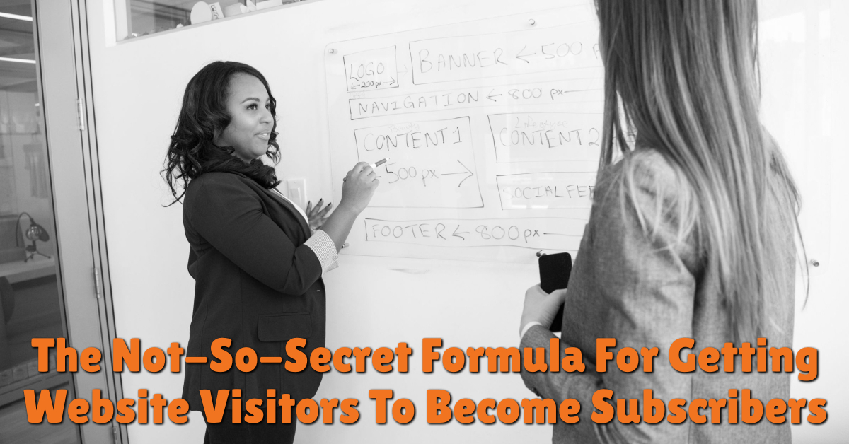 The Not-So-Secret Formula For Getting Website Visitors To Become Subscribers