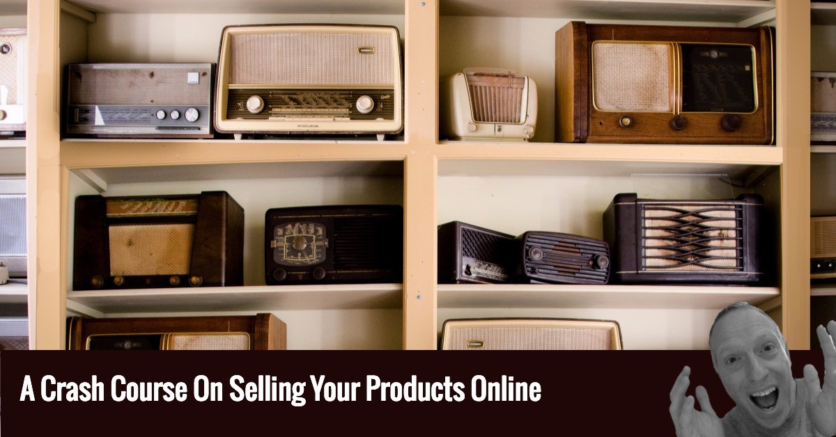 A Crash Course On Selling Your Products Online
